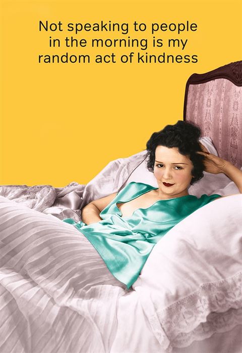 Not speaking to people in the morning is my random act of kindness.  Card